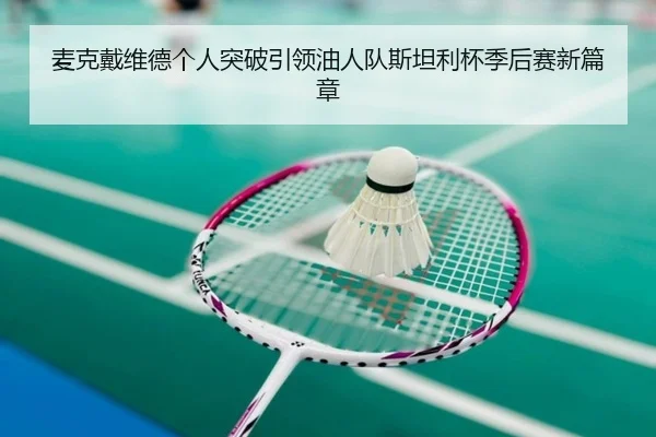 麦克戴维德个人突破引领油人队斯坦利杯季后赛新篇章