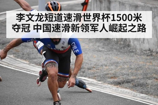 李文龙短道速滑世界杯1500米夺冠 中国速滑新领军人崛起之路