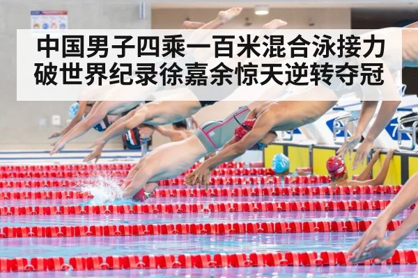 中国男子四乘一百米混合泳接力破世界纪录徐嘉余惊天逆转夺冠